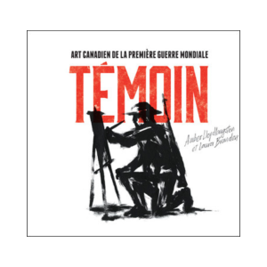 Témoin : Art canadien de la Première Guerre mondiale par Amber Lloydlangston et Laura Brandon