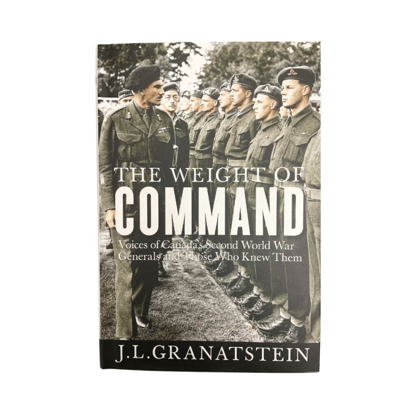 The Weight of Command
Voices of Canada’s Second World War Generals and Those Who Knew Them
By J.L. Granatstein