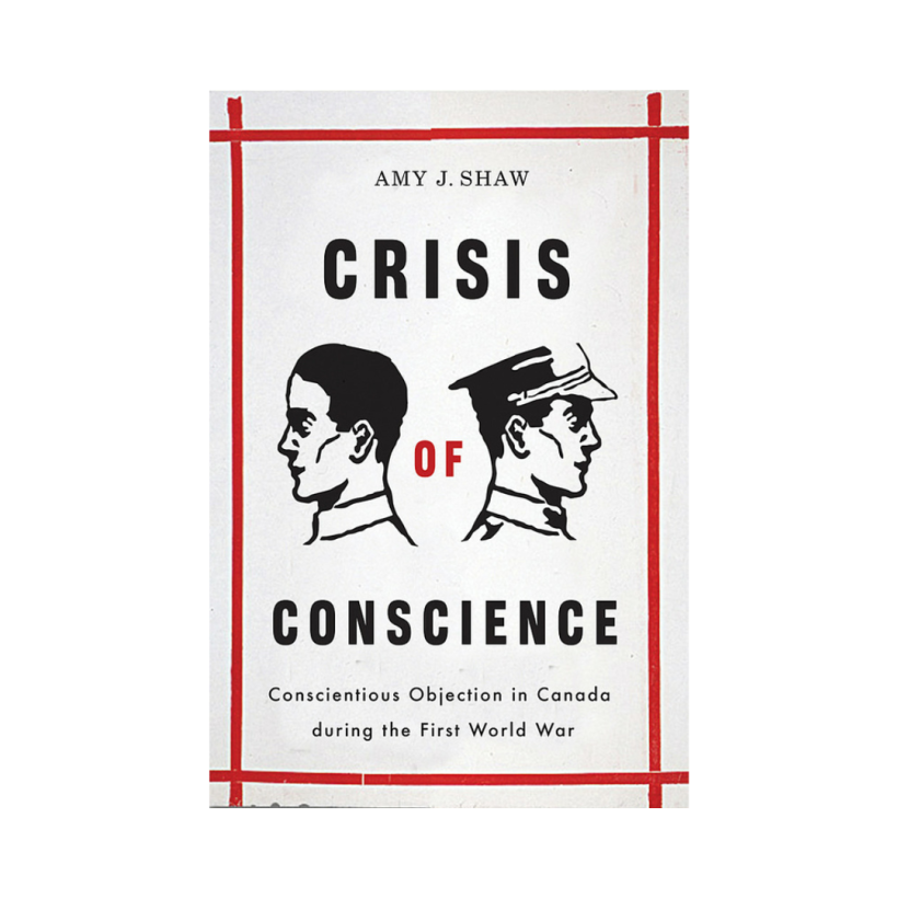 Crisis of Conscience
Conscientious Objection in Canada during the First World War
By Amy J. Shaw