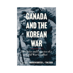 Canada and the Korean War
Histories and Legacies of a Cold War Conflict