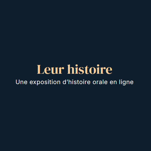 Leur histoire : Une exposition d’histoire orale en ligne